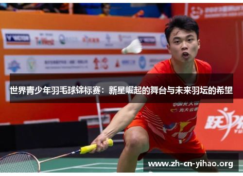 世界青少年羽毛球锦标赛:新星崛起的舞台与未来羽坛的希望 世界青少年羽毛球锦标赛:新星崛起的舞台与未来羽坛的希望