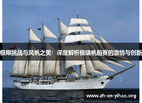 极限挑战与风帆之美:深度解析极端帆船赛的激情与创新 极限挑战与风帆之美:深度解析极端帆船赛的激情与创新