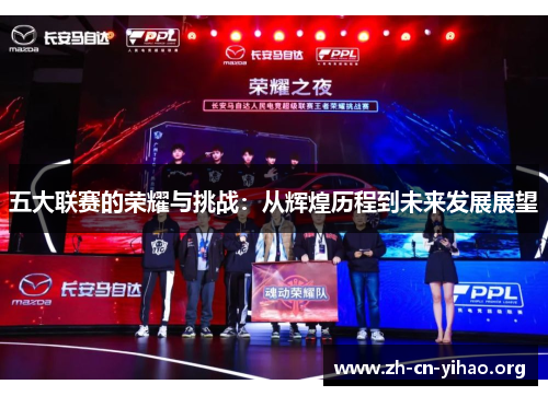 五大联赛的荣耀与挑战:从辉煌历程到未来发展展望 五大联赛的荣耀与挑战:从辉煌历程到未来发展展望