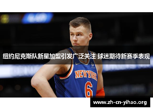 纽约尼克斯队新星加盟引发广泛关注 球迷期待新赛季表现 纽约尼克斯队新星加盟引发广泛关注 球迷期待新赛季表现