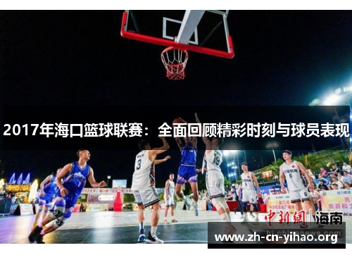 2017年海口篮球联赛:全面回顾精彩时刻与球员表现 2017年海口篮球联赛:全面回顾精彩时刻与球员表现