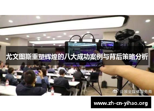 尤文图斯重塑辉煌的八大成功案例与背后策略分析 尤文图斯重塑辉煌的八大成功案例与背后策略分析