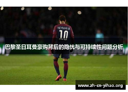 巴黎圣日耳曼豪购背后的隐忧与可持续性问题分析 巴黎圣日耳曼豪购背后的隐忧与可持续性问题分析