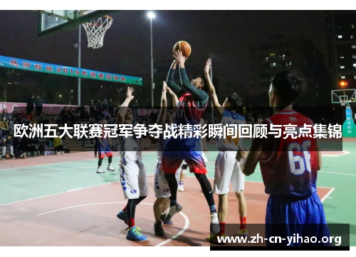 欧洲五大联赛冠军争夺战精彩瞬间回顾与亮点集锦 欧洲五大联赛冠军争夺战精彩瞬间回顾与亮点集锦