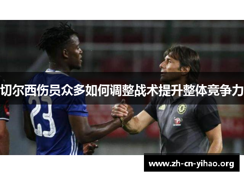 切尔西伤员众多如何调整战术提升整体竞争力 切尔西伤员众多如何调整战术提升整体竞争力