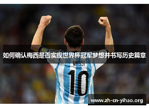 如何确认梅西是否实现世界杯冠军梦想并书写历史篇章 如何确认梅西是否实现世界杯冠军梦想并书写历史篇章