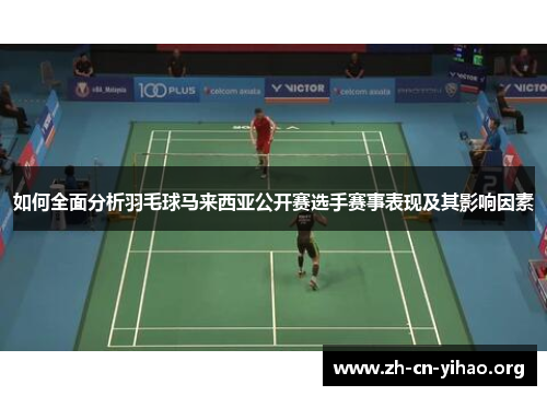 如何全面分析羽毛球马来西亚公开赛选手赛事表现及其影响因素 如何全面分析羽毛球马来西亚公开赛选手赛事表现及其影响因素