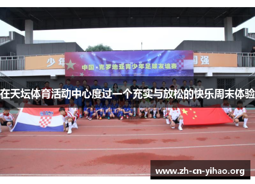在天坛体育活动中心度过一个充实与放松的快乐周末体验 在天坛体育活动中心度过一个充实与放松的快乐周末体验