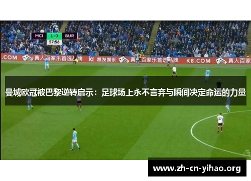 曼城欧冠被巴黎逆转启示:足球场上永不言弃与瞬间决定命运的力量 曼城欧冠被巴黎逆转启示:足球场上永不言弃与瞬间决定命运的力量
