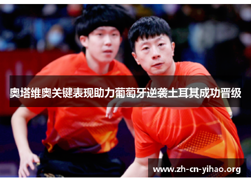 奥塔维奥关键表现助力葡萄牙逆袭土耳其成功晋级 奥塔维奥关键表现助力葡萄牙逆袭土耳其成功晋级