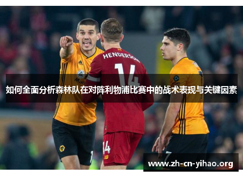 如何全面分析森林队在对阵利物浦比赛中的战术表现与关键因素 如何全面分析森林队在对阵利物浦比赛中的战术表现与关键因素