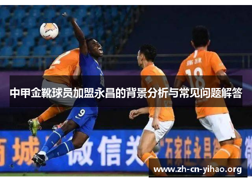 中甲金靴球员加盟永昌的背景分析与常见问题解答