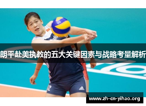 朗平赴美执教的五大关键因素与战略考量解析 朗平赴美执教的五大关键因素与战略考量解析