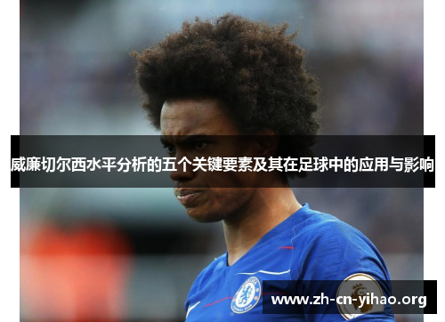 威廉切尔西水平分析的五个关键要素及其在足球中的应用与影响 威廉切尔西水平分析的五个关键要素及其在足球中的应用与影响