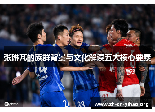 张琳芃的族群背景与文化解读五大核心要素 张琳芃的族群背景与文化解读五大核心要素
