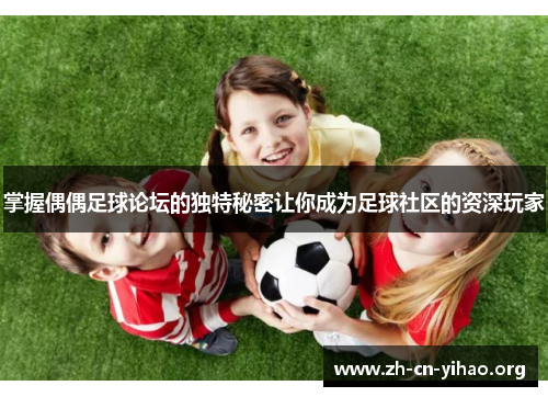 掌握偶偶足球论坛的独特秘密让你成为足球社区的资深玩家 掌握偶偶足球论坛的独特秘密让你成为足球社区的资深玩家