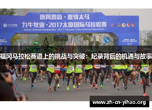 福冈马拉松赛道上的挑战与突破:纪录背后的机遇与故事 福冈马拉松赛道上的挑战与突破:纪录背后的机遇与故事