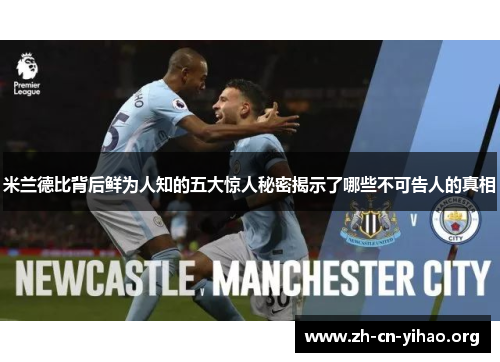 米兰德比背后鲜为人知的五大惊人秘密揭示了哪些不可告人的真相 米兰德比背后鲜为人知的五大惊人秘密揭示了哪些不可告人的真相
