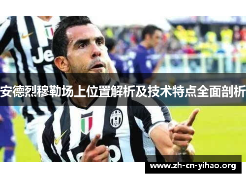 安德烈穆勒场上位置解析及技术特点全面剖析 安德烈穆勒场上位置解析及技术特点全面剖析