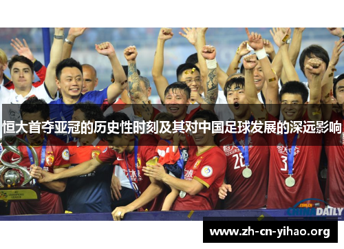 恒大首夺亚冠的历史性时刻及其对中国足球发展的深远影响 恒大首夺亚冠的历史性时刻及其对中国足球发展的深远影响