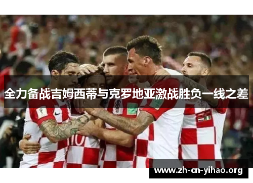 全力备战吉姆西蒂与克罗地亚激战胜负一线之差 全力备战吉姆西蒂与克罗地亚激战胜负一线之差