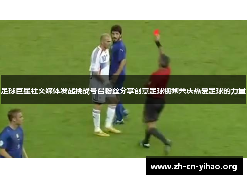 足球巨星社交媒体发起挑战号召粉丝分享创意足球视频共庆热爱足球的力量 足球巨星社交媒体发起挑战号召粉丝分享创意足球视频共庆热爱足球的力量