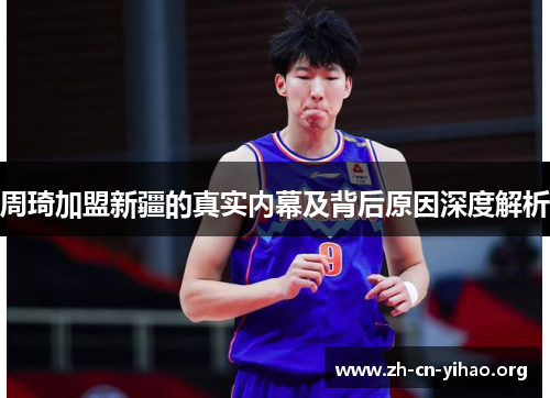 周琦加盟新疆的真实内幕及背后原因深度解析 周琦加盟新疆的真实内幕及背后原因深度解析