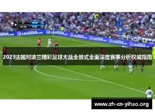 2023法国对波兰精彩足球大战全景式全面深度赛事分析权威指南 2023法国对波兰精彩足球大战全景式全面深度赛事分析权威指南