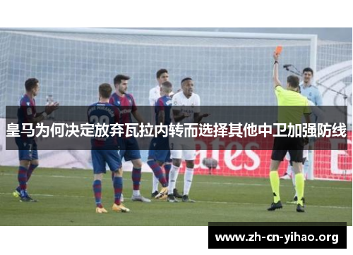 皇马为何决定放弃瓦拉内转而选择其他中卫加强防线